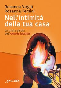 Nell'intimità della tua casa. La chiara parola dell'Amoris laetitia - Rosanna Virgili, Rosanna Fersini - Libro Ancora 2017, Parola di vita | Libraccio.it