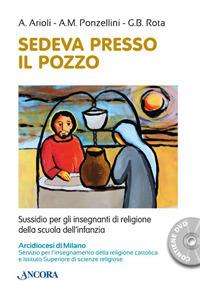 Sedeva presso il pozzo. Sussidio per gli insegnanti di religione della scuola dell'infanzia. Con DVD video - Antonella Arioli, A. M. Ponzellini, Gian Battista Rota - Libro Ancora 2017, Percorsi pastorali | Libraccio.it