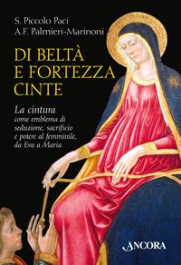 Di beltà e fortezza cinte - Sara Piccolo Paci, Alessio Francesco Palmieri Marinoni - Libro Ancora 2017, Tra arte e teologia | Libraccio.it