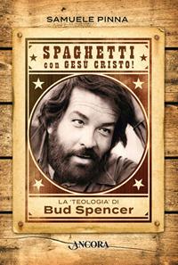 Spaghetti con Gesù Cristo! La teologia di Bud Spencer - Samuele Pinna - Libro Ancora 2017, Profili | Libraccio.it