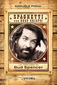 Spaghetti con Gesù Cristo! La teologia di Bud Spencer - Samuele Pinna - Libro Ancora 2017, Profili | Libraccio.it