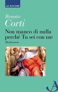 Non manco di nulla perché tu sei con me. Meditazioni - Renato Corti - Libro Ancora 2017, Le ancore | Libraccio.it