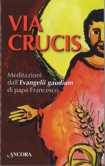 Via Crucis. Meditazioni dall'Evangelii gaudium di papa Francesco  - Libro Ancora 2018 | Libraccio.it