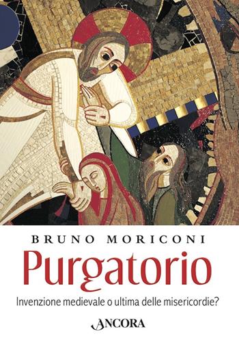 Purgatorio. Invenzione medievale o ultima delle misericordie? - Bruno Moriconi - Libro Ancora 2018, Saggi | Libraccio.it