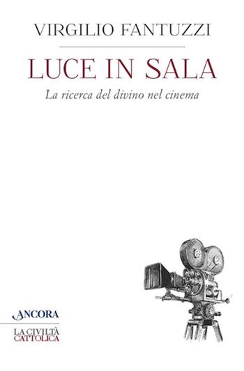 Luce in sala. La ricerca del divino nel cinema - Virgilio Fantuzzi - Libro Ancora 2018, La civiltà cattolica | Libraccio.it
