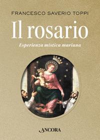 Il rosario. Esperienza mistica mariana - Francesco Saverio Toppi - Libro Ancora 2017 | Libraccio.it