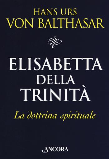 Elisabetta della Trinità. La dottrina spirituale - Hans Urs von Balthasar - Libro Ancora 2018, Il pozzo | Libraccio.it