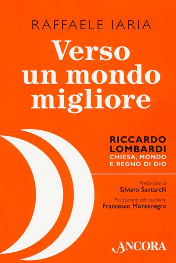 Verso un mondo migliore. Riccardo Lombardi. Chiesa, mondo e regno di Dio - Raffaele Iaria - Libro Ancora 2018, Profili | Libraccio.it
