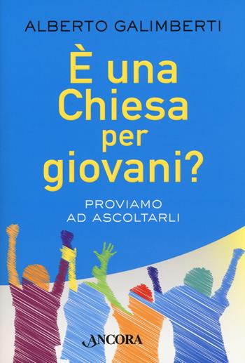 È una Chiesa per giovani? Proviamo ad ascoltarli - Alberto Galimberti - Libro Ancora 2018, Percorsi pastorali | Libraccio.it