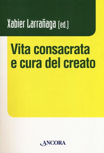 Vita consacrata e cura del creato  - Libro Ancora 2018, Vita consacrata | Libraccio.it
