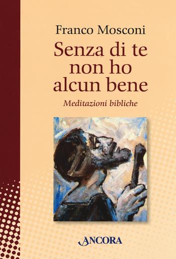 Senza di te non ho alcun bene. Meditazioni bibliche - Franco Mosconi - Libro Ancora 2018, In cammino | Libraccio.it