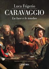 Caravaggio. La luce e le tenebre. Nuova ediz.