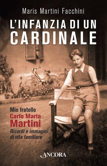 L' infanzia di un cardinale. Mio fratello Carlo Maria Martini. Ricordi e immagini di vita familiare - Martini Facchini Maris - Libro Ancora 2018, Profili | Libraccio.it