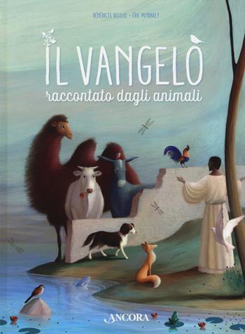 Il vangelo raccontato dagli animali. Ediz. a colori - Bénédicte Delelis, Eric Puybaret - Libro Ancora 2018, Fuori collana | Libraccio.it