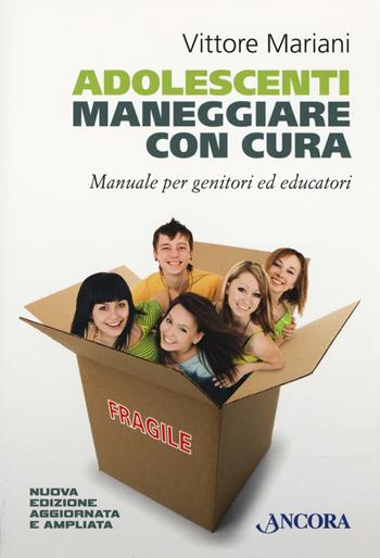 Adolescenti. Maneggiare con cura. Manuale per genitori ed educatori - Vittore Mariani - Libro Ancora 2018, Percorsi familiari | Libraccio.it