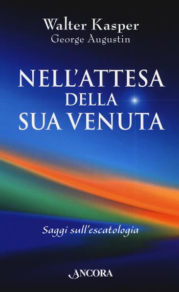 Nell'attesa della sua venuta. Saggi sull'escatologia - Walter Kasper, George Augustin - Libro Ancora 2018, Frammenti | Libraccio.it