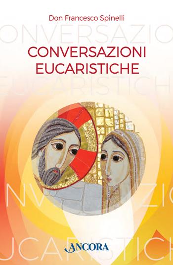 Conversazioni eucaristiche - Francesco Spinelli - Libro Ancora 2018 | Libraccio.it