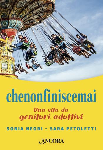 Chenonfiniscemai. Una vita da genitori adottivi - Sonia Negri, Sara Petoletti - Libro Ancora 2019, Percorsi familiari | Libraccio.it