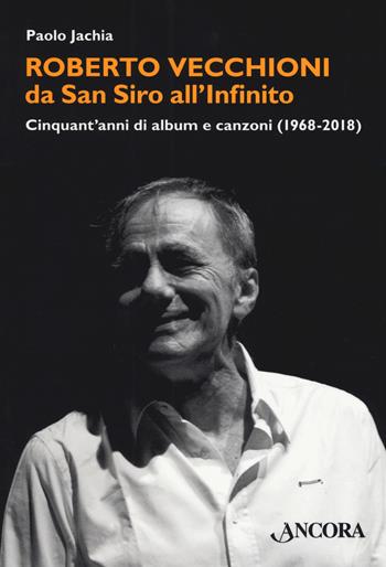 Roberto Vecchioni, da San Siro all'Infinito. Cinquant'anni di album e canzoni (1968-2018) - Paolo Jachia - Libro Ancora 2019, Maestri di frontiera | Libraccio.it