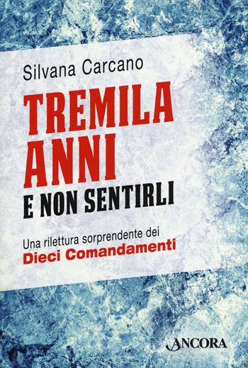 Tremila anni e non sentirli. Una rilettura sorprendente dei dieci comandamenti - Silvana Carcano - Libro Ancora 2019, Saggi | Libraccio.it