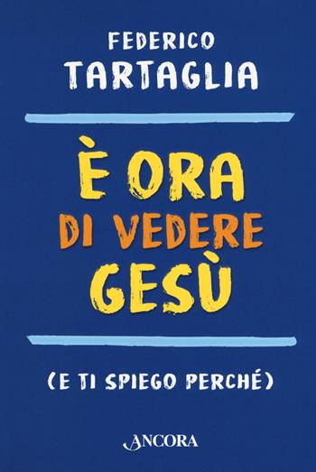 È ora di vedere Gesù (e ti spiego perché) - Federico Tartaglia - Libro Ancora 2019, Parola di vita | Libraccio.it