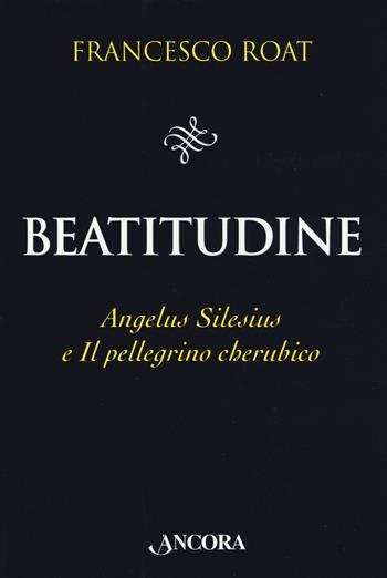 Beatitudine. Angelus Silesius e «Il pellegrino cherubico» - Francesco Roat - Libro Ancora 2019, Il pozzo | Libraccio.it