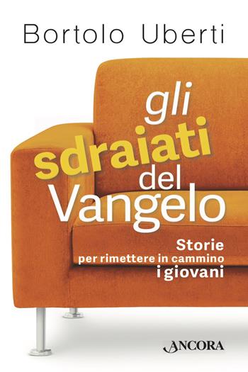 Gli sdraiati del Vangelo. Storie per rimettere in cammino i giovani - Bortolo Uberti - Libro Ancora 2019, Frammenti | Libraccio.it