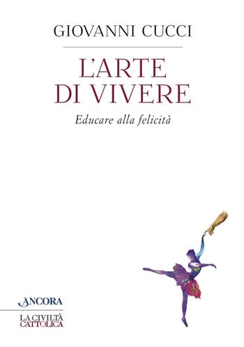 L'arte di vivere. Educare alla felicità - Giovanni Cucci - Libro Ancora 2019, Crocevia | Libraccio.it