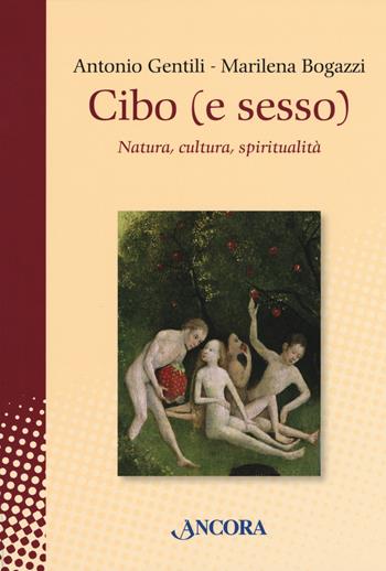Cibo (e sesso). Natura, cultura, spiritualità - Antonio Gentili, Marilena Bogazzi - Libro Ancora 2019, In cammino | Libraccio.it