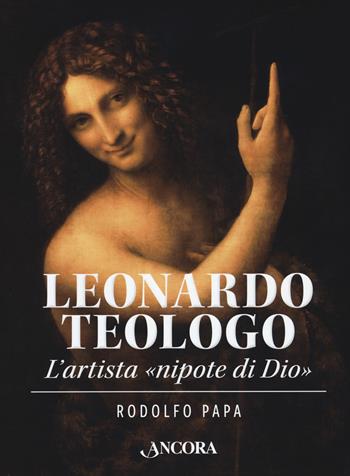 Leonardo teologo - Rodolfo Papa - Libro Ancora 2019, Tra arte e teologia | Libraccio.it