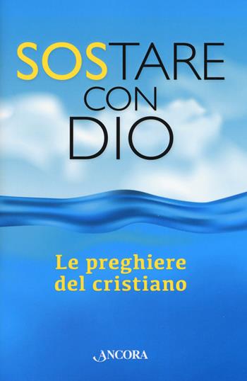 SoStare con Dio. Le preghiere del cristiano  - Libro Ancora 2019, Rivolti a te | Libraccio.it