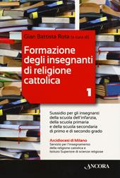 Formazione degli insegnanti di religione cattolica. Vol. 1: Sussidio per gli insegnanti della scuola dell'infanzia, della scuola primaria e della scuola secondaria di primo e di secondo grado