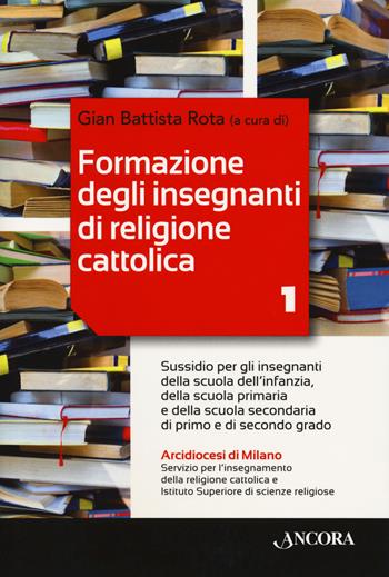 Formazione degli insegnanti di religione cattolica. Vol. 1: Sussidio per gli insegnanti della scuola dell'infanzia, della scuola primaria e della scuola secondaria di primo e di secondo grado  - Libro Ancora 2019, Percorsi pastorali | Libraccio.it