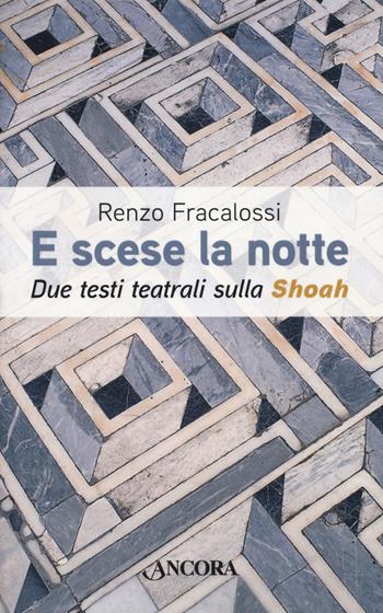 E scese la notte. Due testi teatrali sulla Shoah - Renzo Fracalossi - Libro Ancora 2019, Incursioni | Libraccio.it