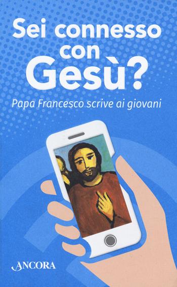 Sei connesso con Gesù? Papa Francesco scrive ai giovani - Francesco (Jorge Mario Bergoglio) - Libro Ancora 2019, Il cupolone | Libraccio.it