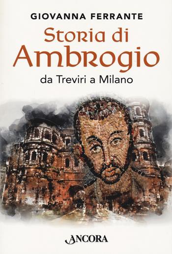 Storia di Ambrogio da Treviri a Milano - Giovanna Ferrante - Libro Ancora 2020, Medievalia | Libraccio.it