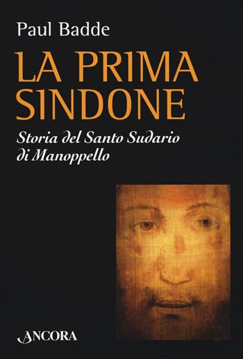 La prima Sindone. Storia del santo sudario di Manoppello - Paul Badde - Libro Ancora 2019, Medievalia | Libraccio.it