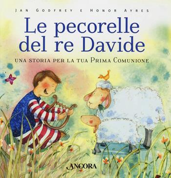 Le pecorelle del re Davide. Una storia per la tua prima Comunione. Ediz. a colori - Jan Godfrey - Libro Ancora 2020, Fuori collana | Libraccio.it