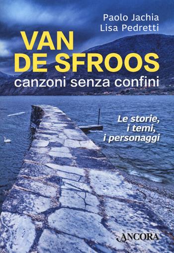 Van de Sfroos, canzoni senza confini. Le storie, i temi, i personaggi - Paolo Jachia, Lisa Pedretti - Libro Ancora 2022, Maestri di frontiera | Libraccio.it