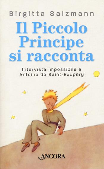 Il Piccolo principe si racconta. Intervista impossibile a Antoine de Saint-Exupéry - Brigitta Salzmann - Libro Ancora 2020, Maestri di frontiera | Libraccio.it