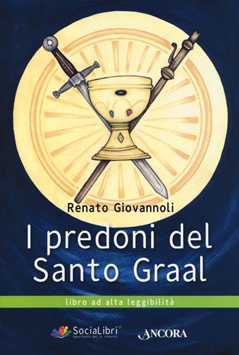 I predoni del Santo Graal. Ediz. ad alta leggibilità - Renato Giovannoli - Libro Ancora 2020, Parole in chiaro | Libraccio.it