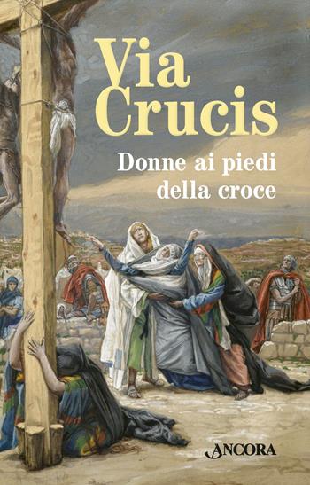 Via Crucis. Donne ai piedi della croce  - Libro Ancora 2020, Sussidi liturgici | Libraccio.it