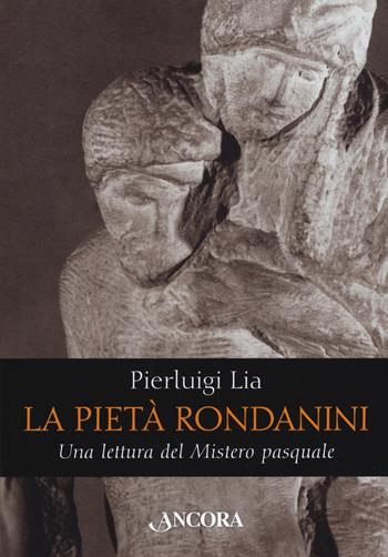 La pietà Rondanini. Una lettura del mistero pasquale - Pierluigi Lia - Libro Ancora 2020, Tra arte e teologia | Libraccio.it