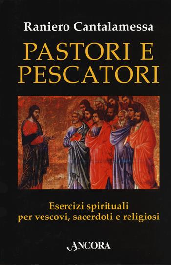 Pastori e pescatori. Esercizi spirituali per vescovi, sacerdoti e religiosi - Raniero Cantalamessa - Libro Ancora 2020, In cammino | Libraccio.it