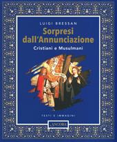 Sorpresi dall'Annunciazione. Cristiani e Musulmani. Testi e immagini. Ediz. a colori