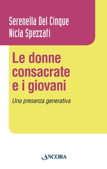 Le donne consacrate e i giovani. Una presenza generativa - Serenella Del Cinque, Nicla Spezzati - Libro Ancora 2020, Vita consacrata | Libraccio.it