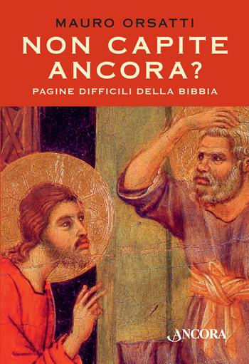 Non capite ancora? Pagine difficili della Bibbia - Mauro Orsatti - Libro Ancora 2020, Parola di vita | Libraccio.it