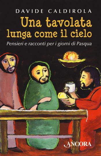 Una tavolata lunga come il cielo. Pensieri e racconti per i giorni di Pasqua - Davide Caldirola - Libro Ancora 2021, Minuscoli | Libraccio.it