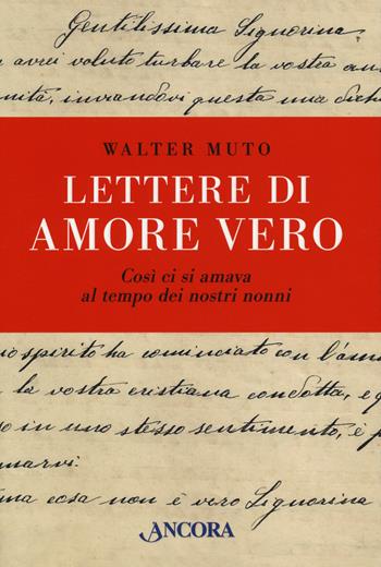 Lettere di amore vero cosi ci si amava al tempo dei nostri nonni - Walter Muto - Libro Ancora 2020 | Libraccio.it