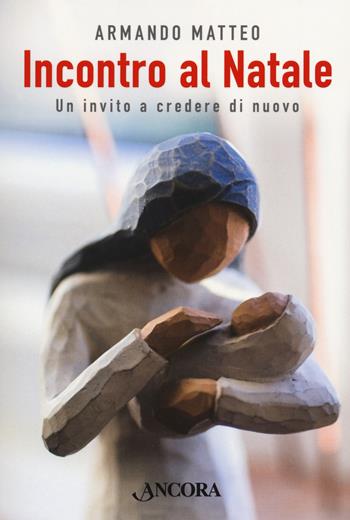 Incontro al Natale. Un invito a credere di nuovo - Armando Matteo - Libro Ancora 2020, In cammino | Libraccio.it